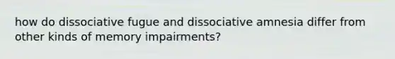 how do dissociative fugue and dissociative amnesia differ from other kinds of memory impairments?