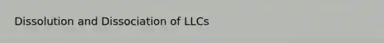 Dissolution and Dissociation of LLCs