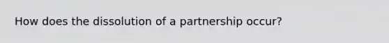 How does the dissolution of a partnership occur?