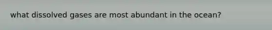 what dissolved gases are most abundant in the ocean?