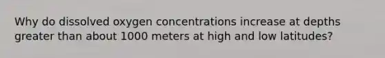 Why do dissolved oxygen concentrations increase at depths greater than about 1000 meters at high and low latitudes?