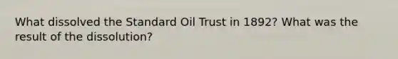 What dissolved the Standard Oil Trust in 1892? What was the result of the dissolution?