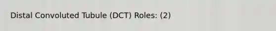 Distal Convoluted Tubule (DCT) Roles: (2)