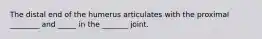 The distal end of the humerus articulates with the proximal ________ and _____ in the _______ joint.