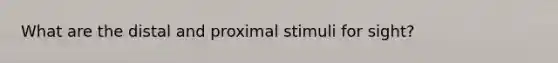 What are the distal and proximal stimuli for sight?