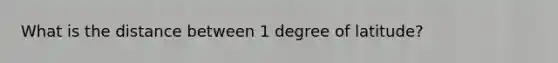 What is the distance between 1 degree of latitude?