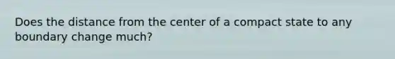 Does the distance from the center of a compact state to any boundary change much?