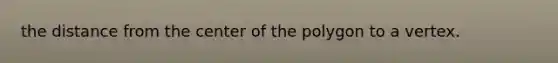 the distance from the center of the polygon to a vertex.