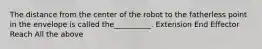 The distance from the center of the robot to the fatherless point in the envelope is called the__________. Extension End Effector Reach All the above