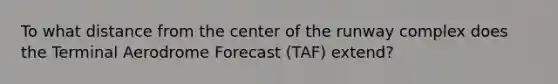 To what distance from the center of the runway complex does the Terminal Aerodrome Forecast (TAF) extend?