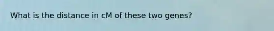 What is the distance in cM of these two genes?