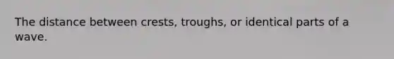 The distance between crests, troughs, or identical parts of a wave.