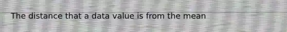 The distance that a data value is from the mean