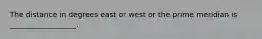 The distance in degrees east or west or the prime meridian is __________________.