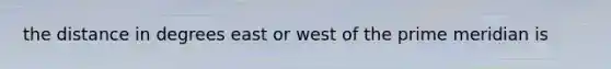 the distance in degrees east or west of the prime meridian is