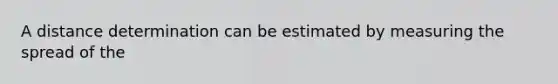 A distance determination can be estimated by measuring the spread of the