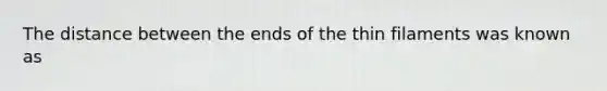 The distance between the ends of the thin filaments was known as