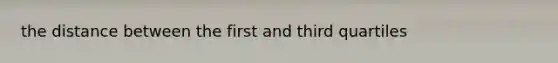 the distance between the first and third quartiles
