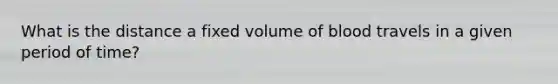 What is the distance a fixed volume of blood travels in a given period of time?