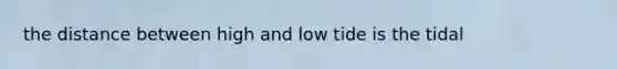 the distance between high and low tide is the tidal