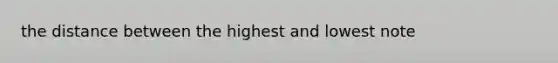 the distance between the highest and lowest note