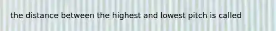 the distance between the highest and lowest pitch is called