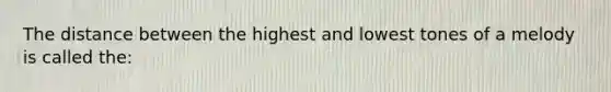 The distance between the highest and lowest tones of a melody is called the: