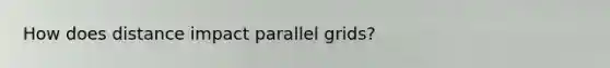 How does distance impact parallel grids?