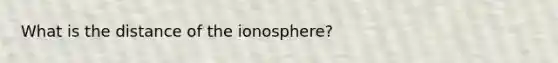 What is the distance of the ionosphere?