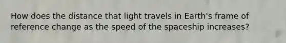 How does the distance that light travels in Earth's frame of reference change as the speed of the spaceship increases?