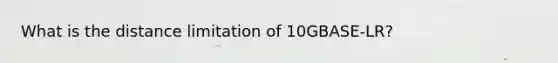 What is the distance limitation of 10GBASE-LR?