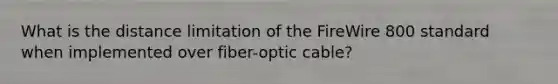 What is the distance limitation of the FireWire 800 standard when implemented over fiber-optic cable?