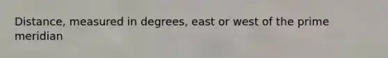 Distance, measured in degrees, east or west of the prime meridian