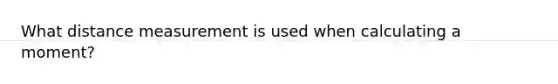 What distance measurement is used when calculating a moment?