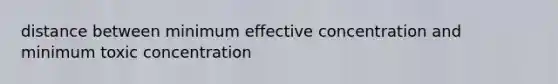 distance between minimum effective concentration and minimum toxic concentration