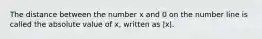 The distance between the number x and 0 on the number line is called the absolute value of x, written as |x|.