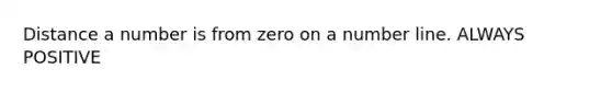 Distance a number is from zero on a number line. ALWAYS POSITIVE