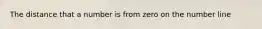 The distance that a number is from zero on the number line