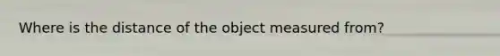 Where is the distance of the object measured from?