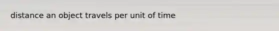 distance an object travels per unit of time