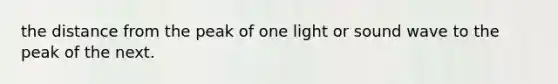 the distance from the peak of one light or sound wave to the peak of the next.