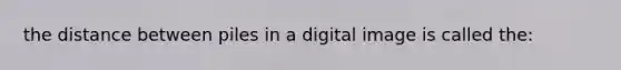 the distance between piles in a digital image is called the: