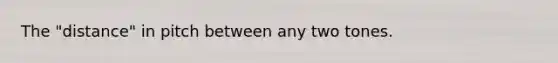The "distance" in pitch between any two tones.