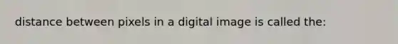 distance between pixels in a digital image is called the: