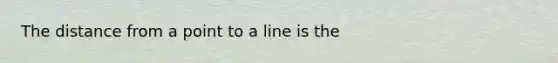 The distance from a point to a line is the