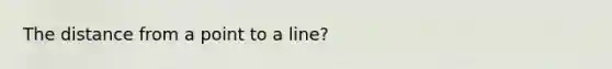 The distance from a point to a line?