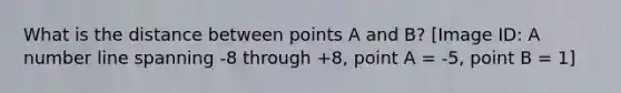 What is the distance between points A and B? [Image ID: A number line spanning -8 through +8, point A = -5, point B = 1]