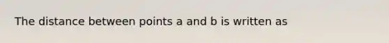 The distance between points a and b is written as