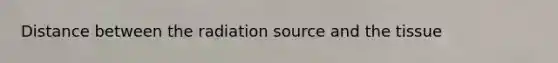 Distance between the radiation source and the tissue