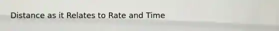 Distance as it Relates to Rate and Time